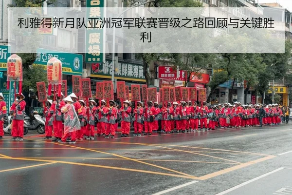 利雅得新月队亚洲冠军联赛晋级之路回顾与关键胜利